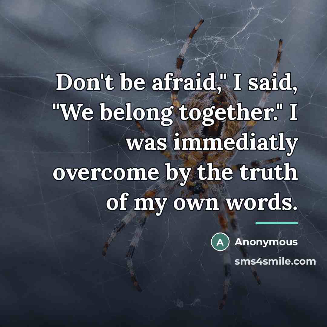 “Don't be afraid," I said, "We belong together." I was…” quote by Anonymous