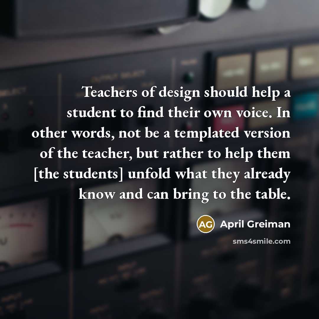 “Teachers of design should help a student to find their…” quote by April Greiman