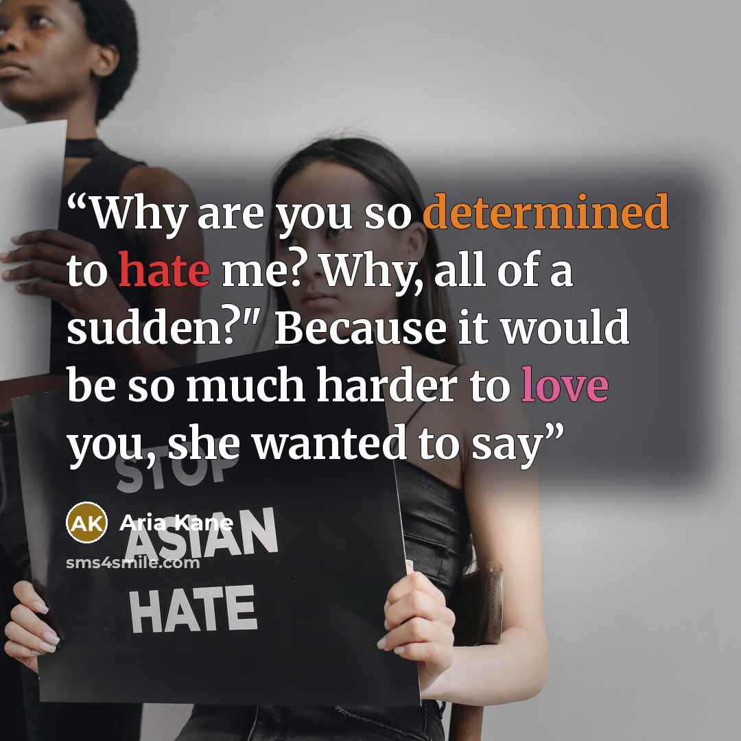 “Why are you so determined to hate me? Why, all of a sudden?" Because it would be so much harder to love you, she wanted to say” quote by Aria Kane