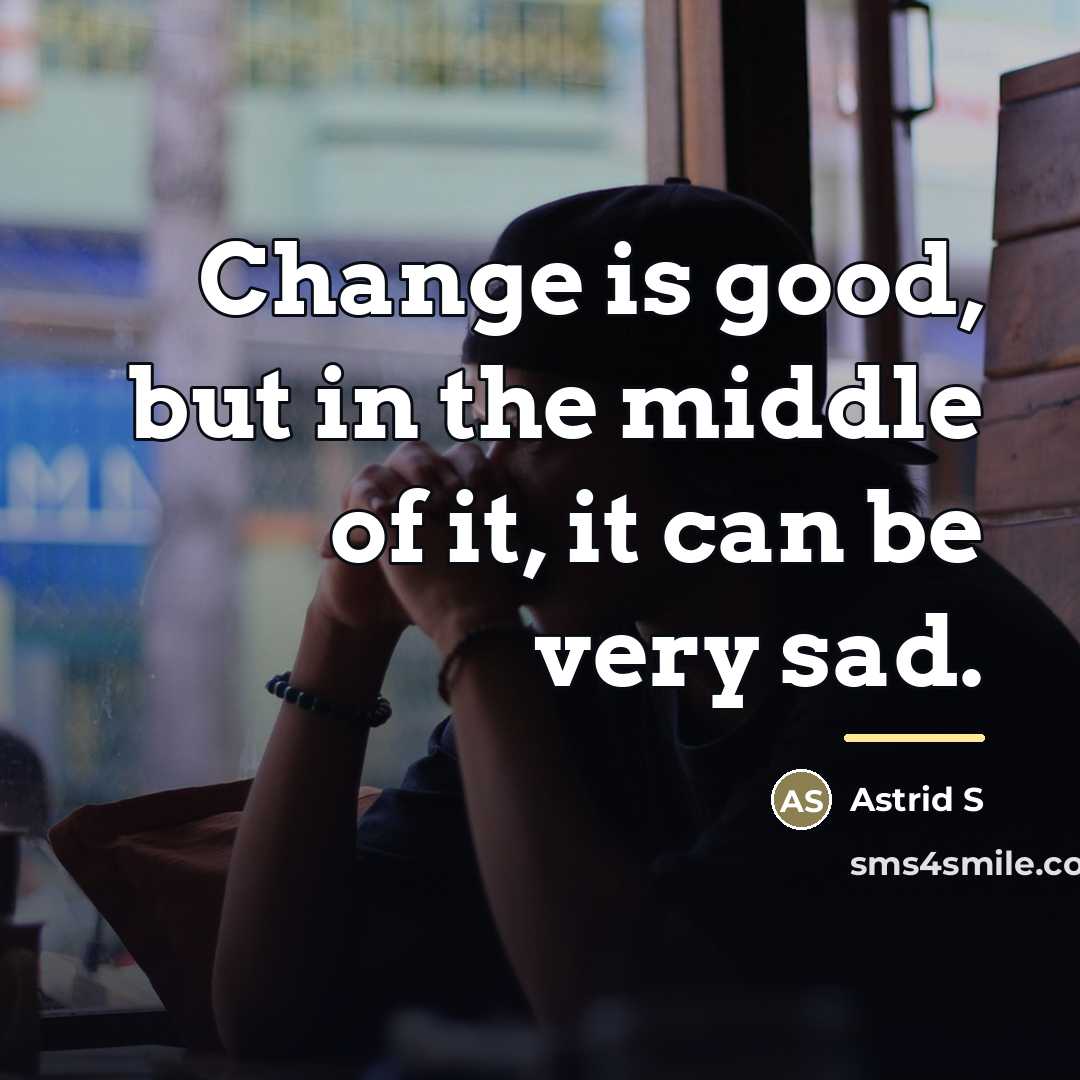 “Change is good, but in the middle of it, it…” quote by Astrid S