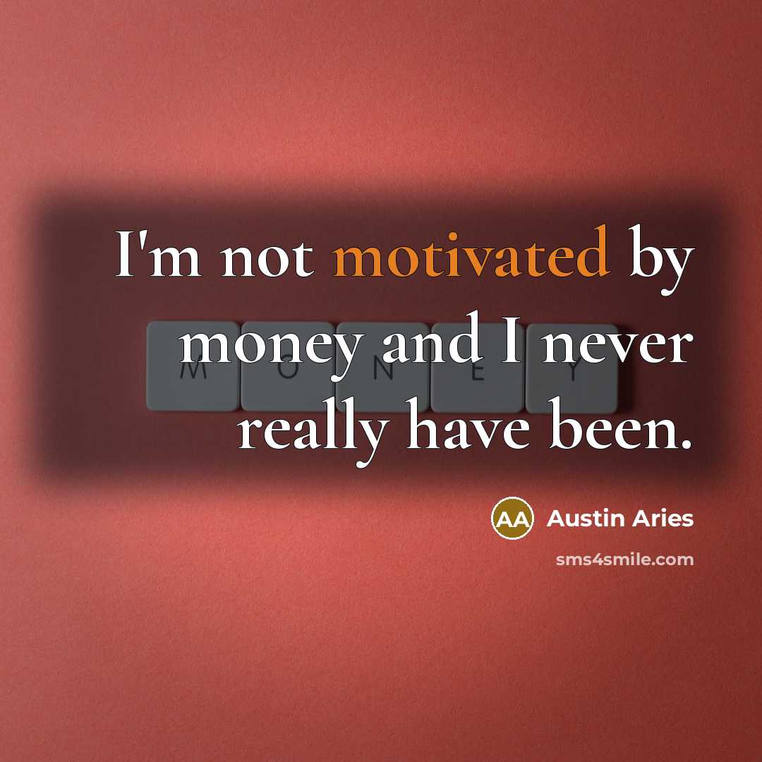 “I'm not motivated by money and I never really have…” quote by Austin Aries