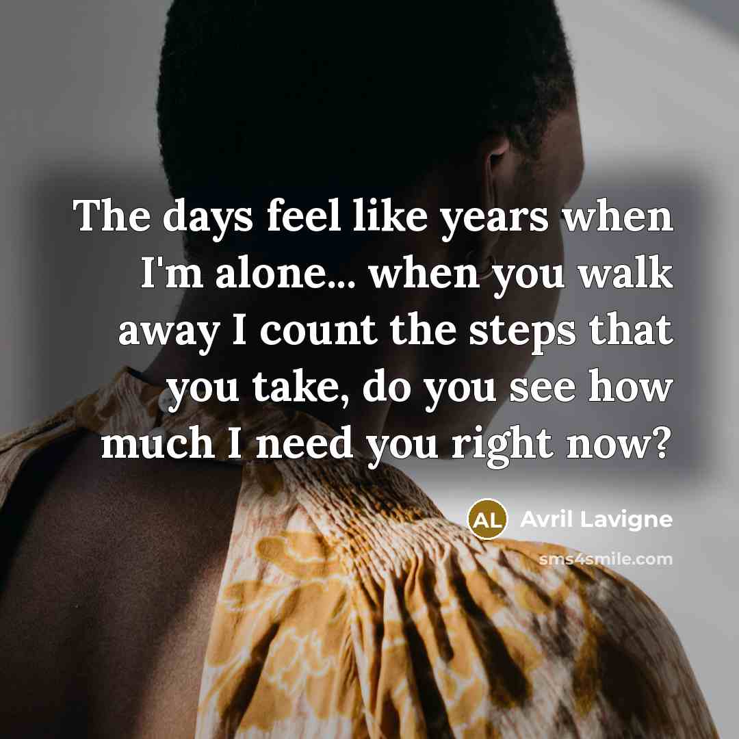 “The days feel like years when I'm alone... when you…” quote by Avril Lavigne