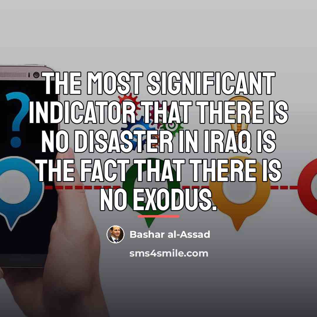 “The most significant indicator that there is no disaster in…” quote by Bashar al-Assad