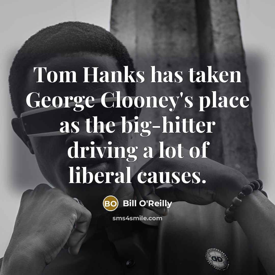 “Tom Hanks has taken George Clooney's place as the big-hitter…” quote by Bill O'Reilly