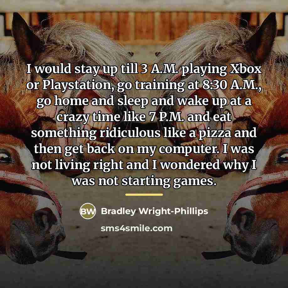 “I would stay up till 3 A.M. playing Xbox or…” quote by Bradley Wright-Phillips