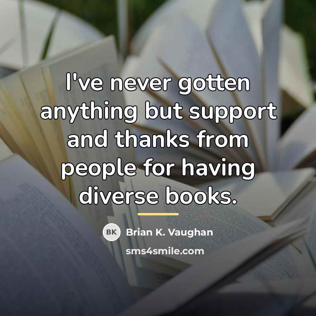 “I've never gotten anything but support and thanks from people…” quote by Brian K. Vaughan