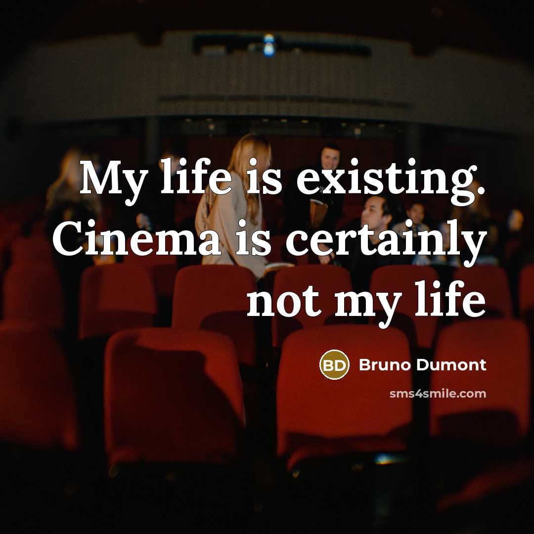 “My life is existing. Cinema is certainly not my life…” quote by Bruno Dumont