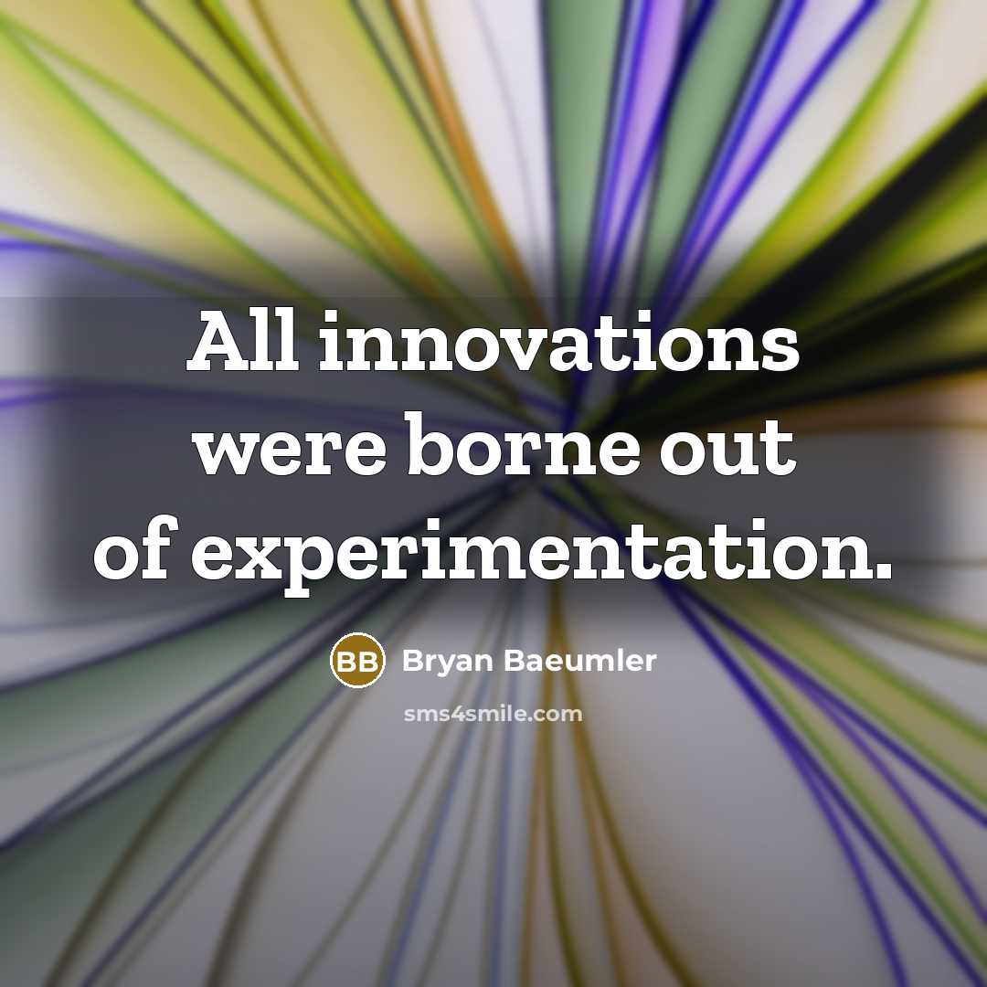 “All innovations were borne out of experimentation.…” quote by Bryan Baeumler