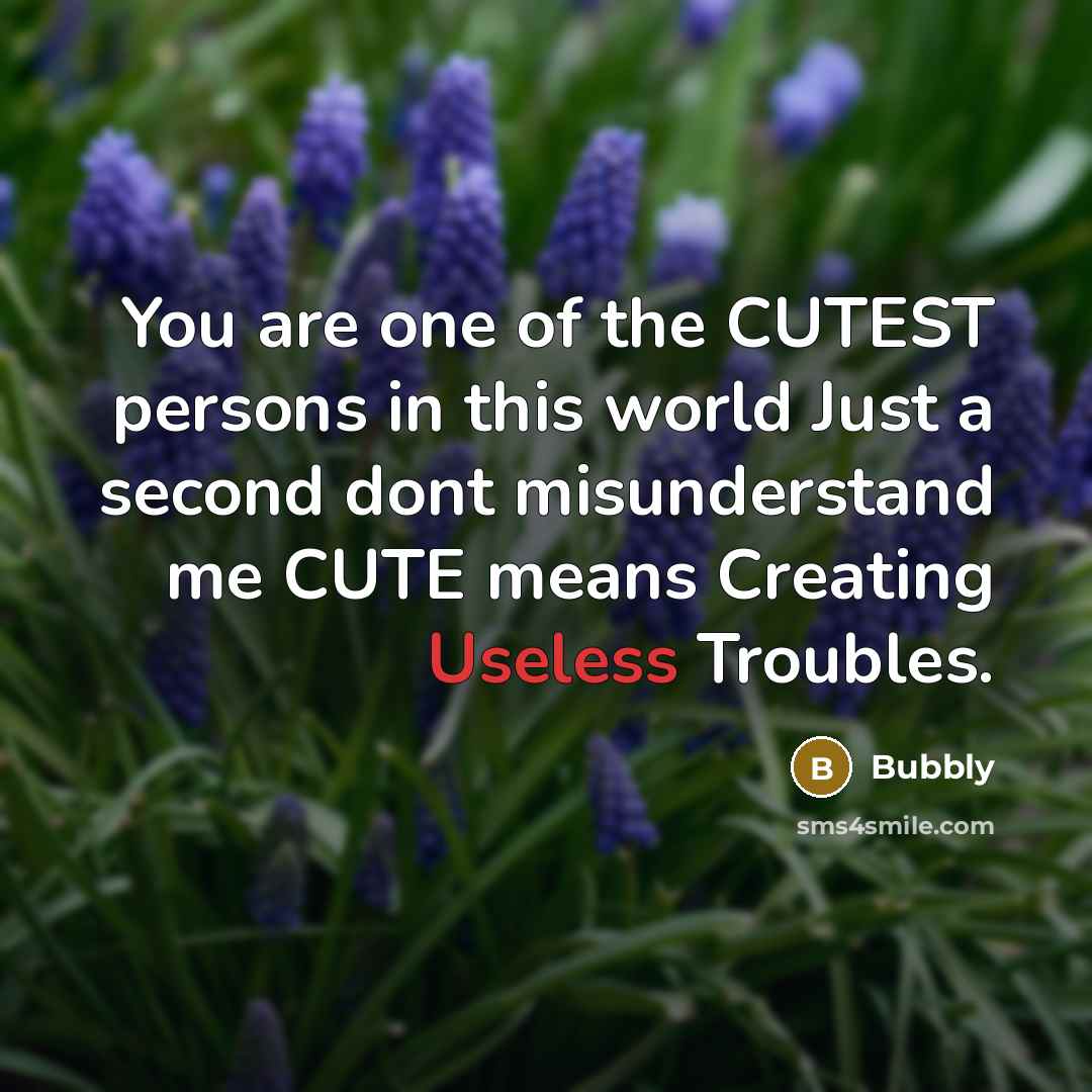 “You are one of the CUTEST persons in this world…” quote by Bubbly