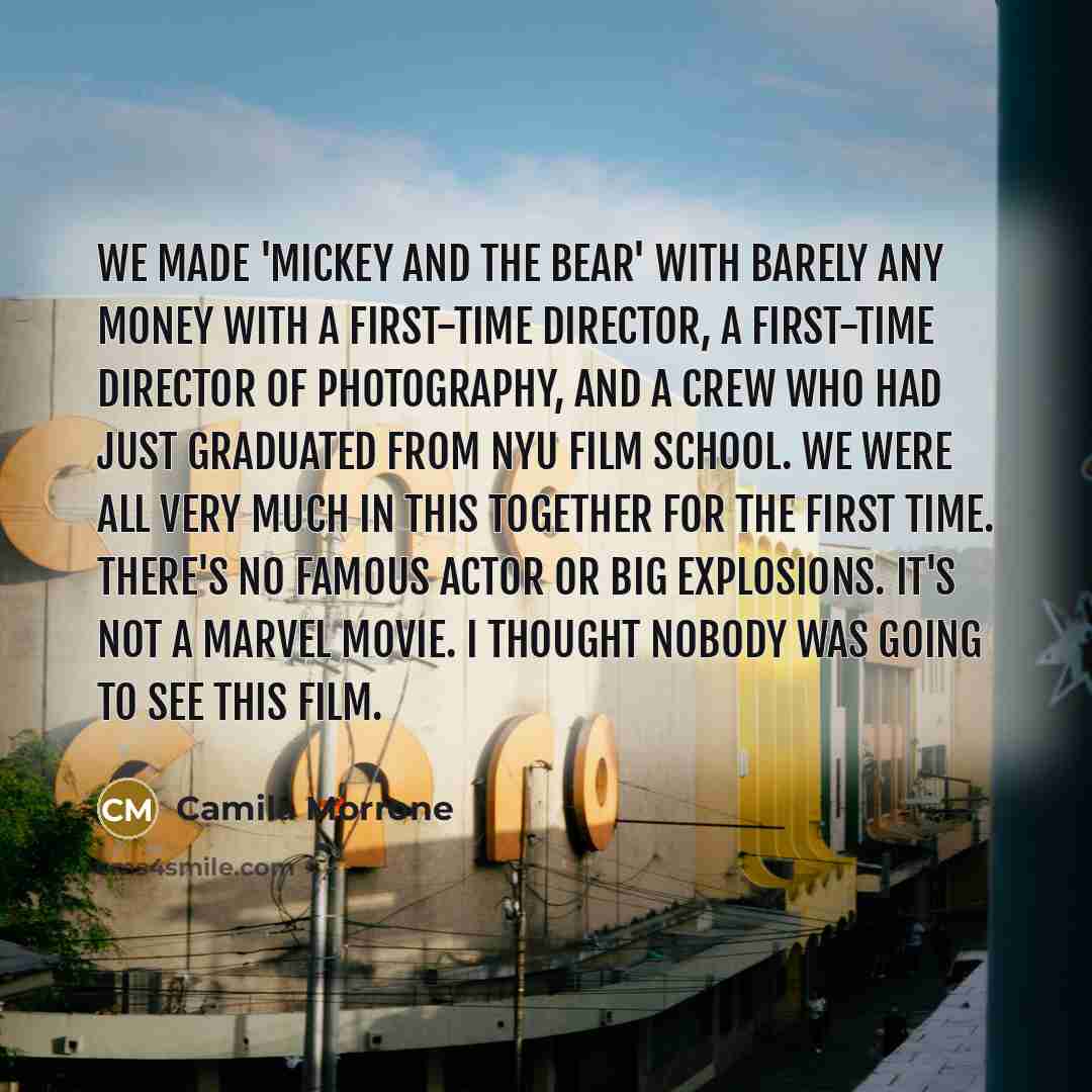 “We made 'Mickey and the Bear' with barely any money…” quote by Camila Morrone