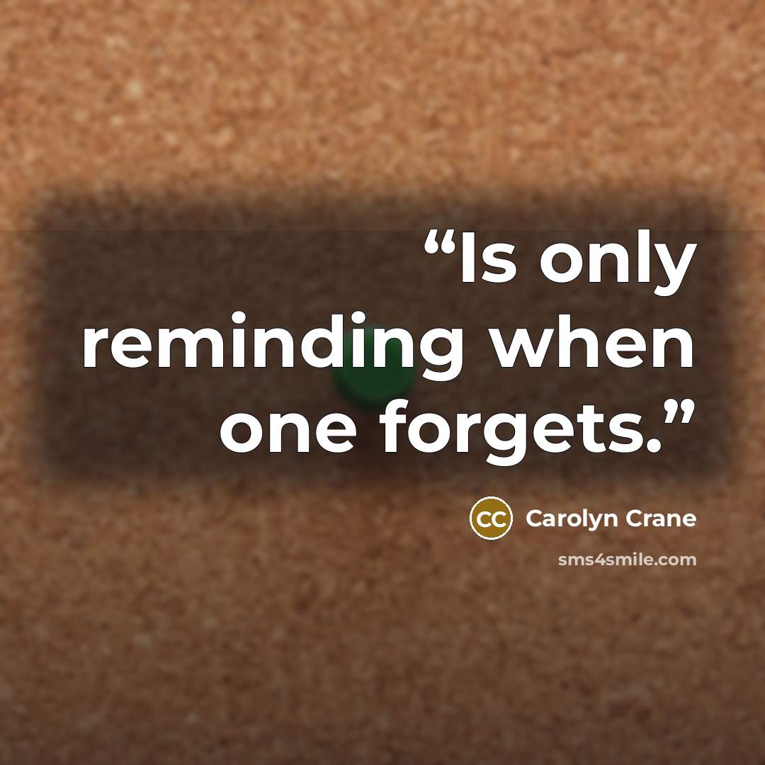 “Is only reminding when one forgets.” quote by Carolyn Crane