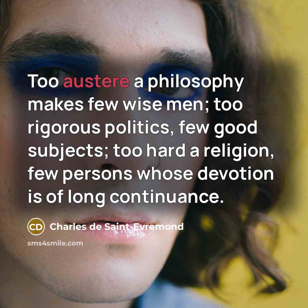 “Too austere a philosophy makes few wise men; too rigorous…” quote by Charles De Saint-Evremond