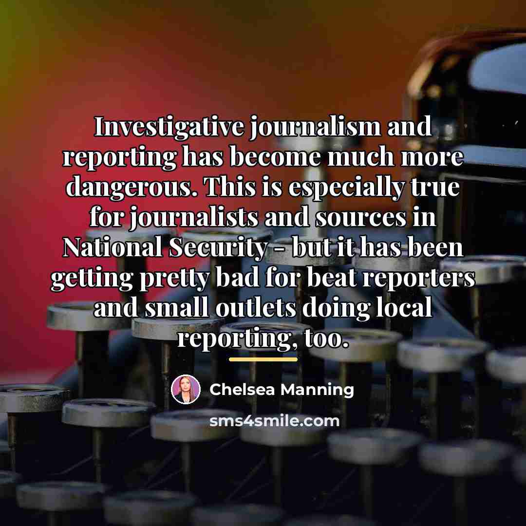 “Investigative journalism and reporting has become much more dangerous. This…” quote by Chelsea Manning