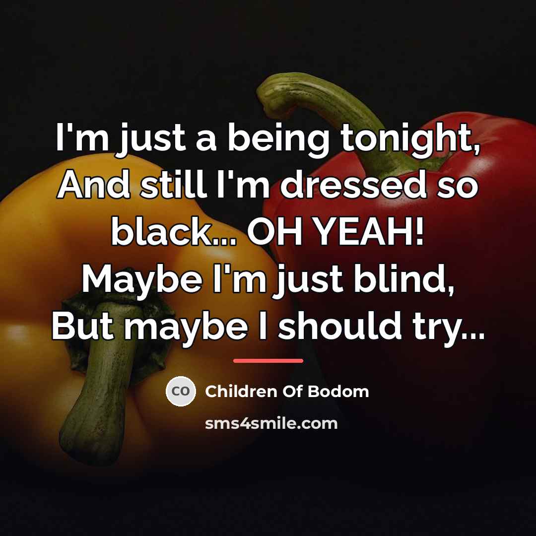 “I'm just a being tonight, And still I'm dressed so…” quote by Children Of Bodom