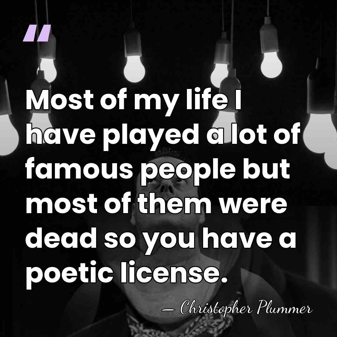 Most of my life I have played a lot of famous people&hellip; - Christopher Plummer