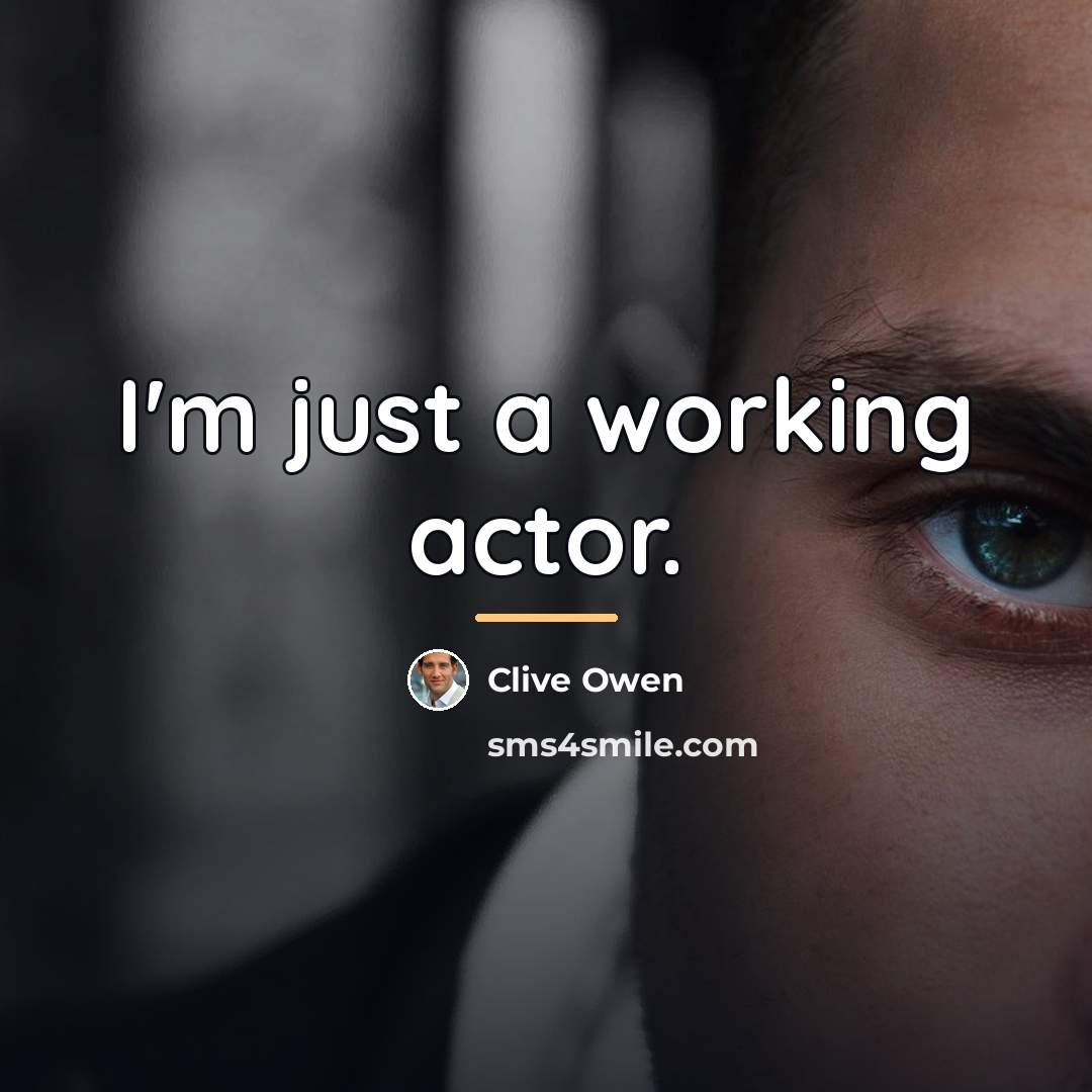 “I'm just a working actor.…” quote by Clive Owen