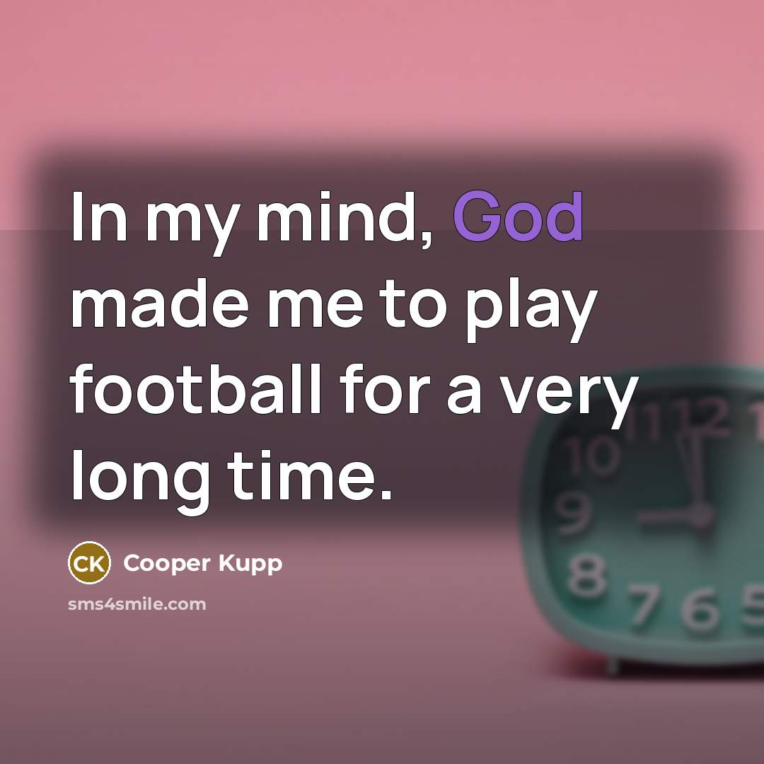 “In my mind, God made me to play football for…” quote by Cooper Kupp