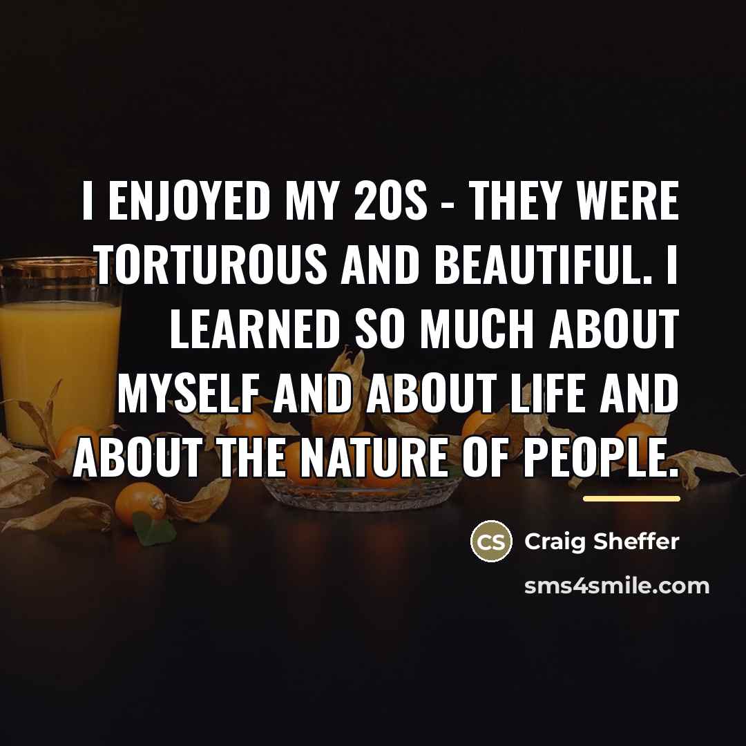“I enjoyed my 20s - they were torturous and beautiful.…” quote by Craig Sheffer