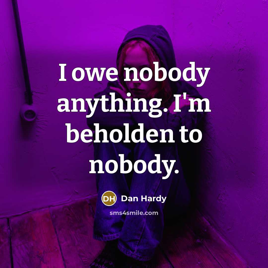 “I owe nobody anything. I'm beholden to nobody.…” quote by Dan Hardy