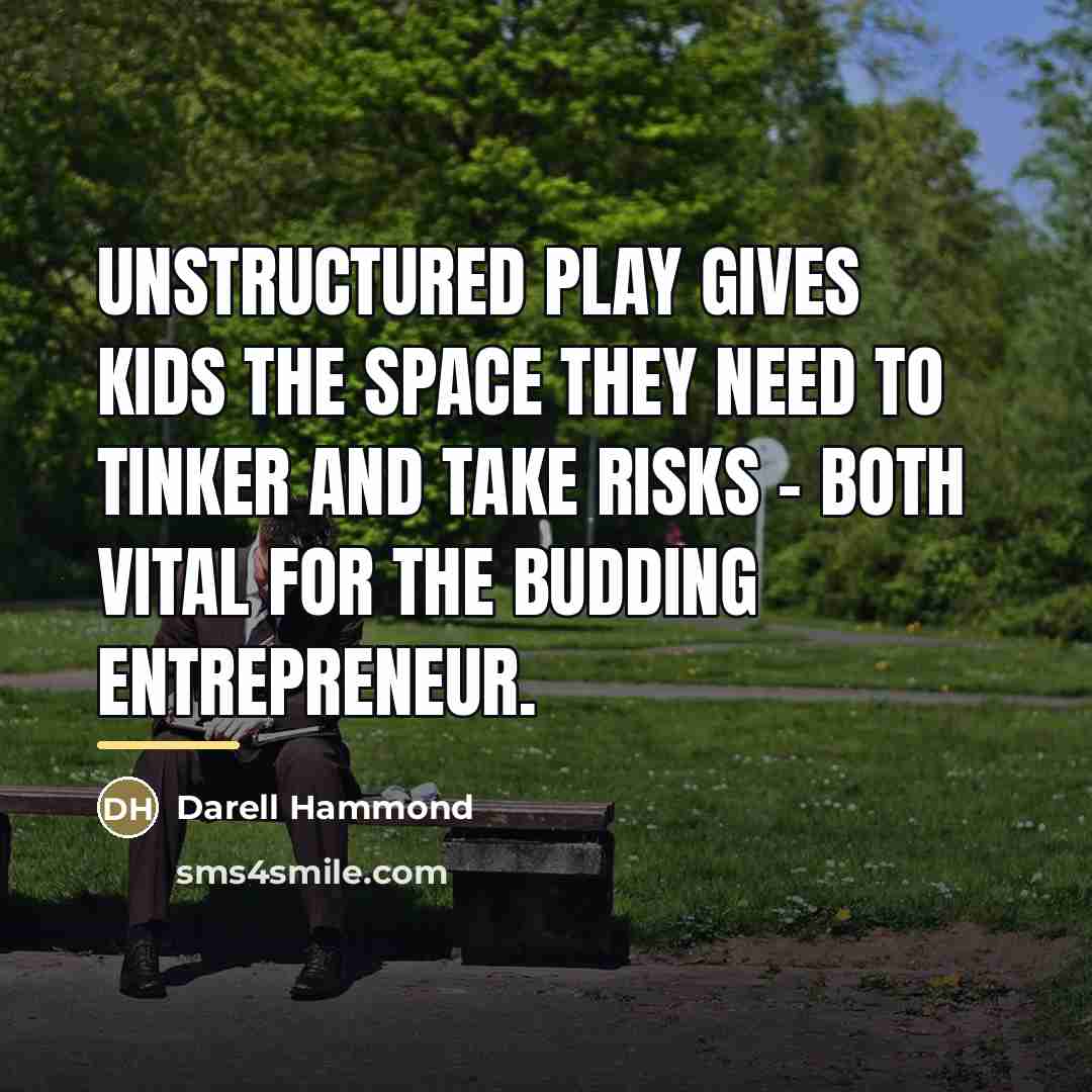“Unstructured play gives kids the space they need to tinker…” quote by Darell Hammond