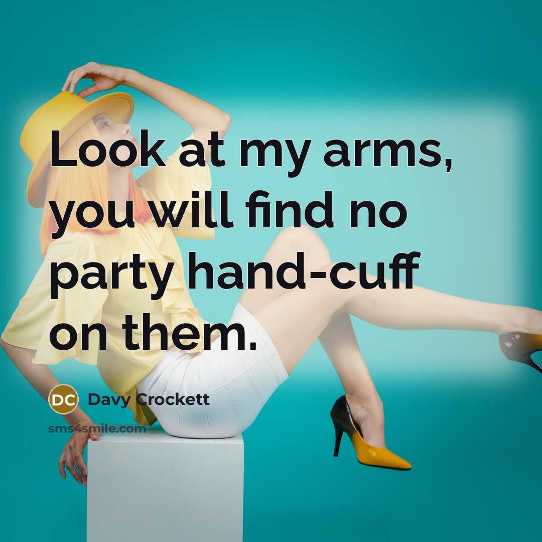 “Look at my arms, you will find no party hand-cuff…” quote by Davy Crockett