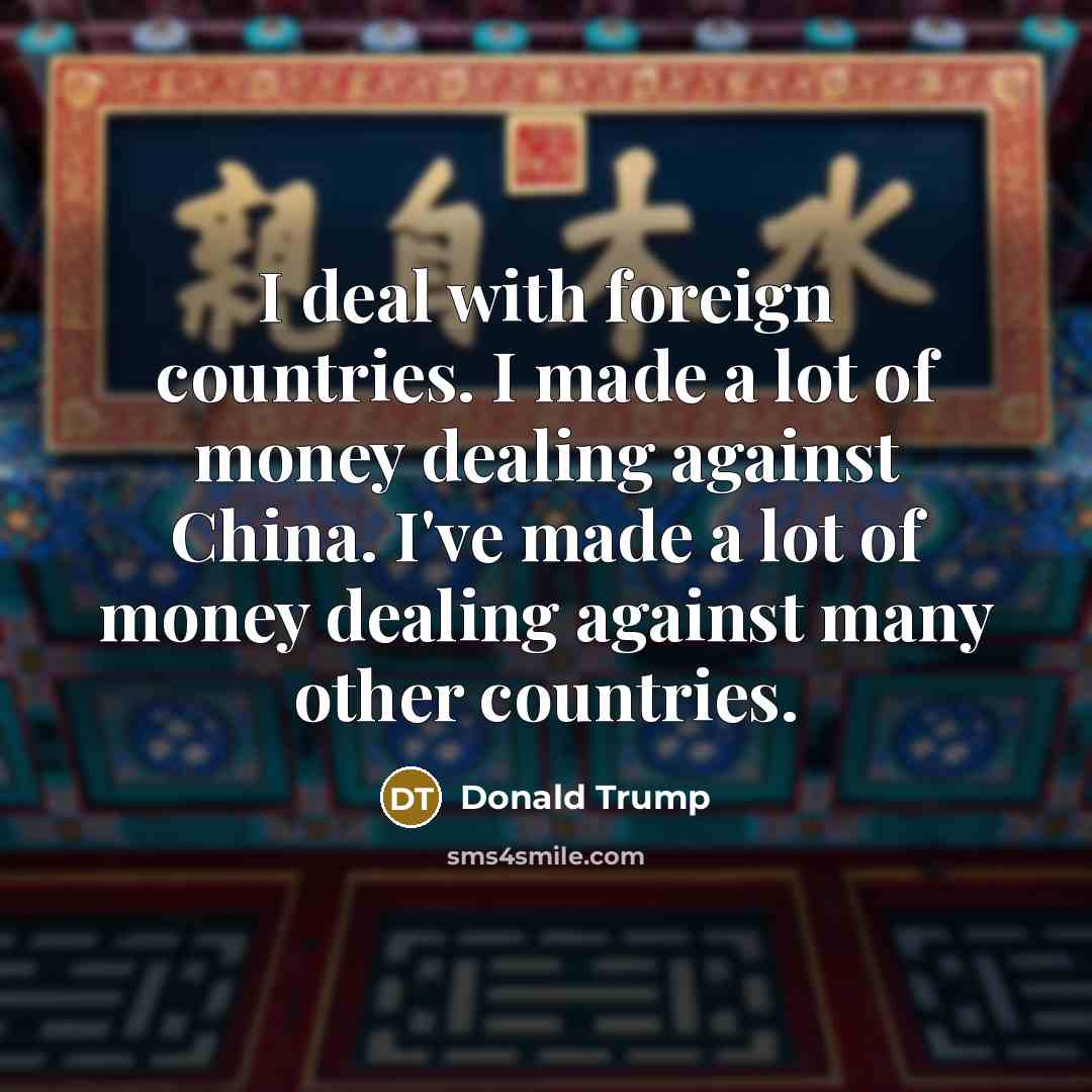 “I deal with foreign countries. I made a lot of…” quote by Donald Trump