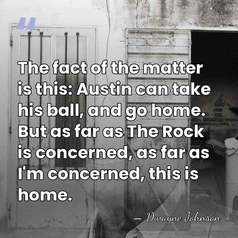 The fact of the matter is this: Austin can take his ball,&hellip; - Dwayne Johnson