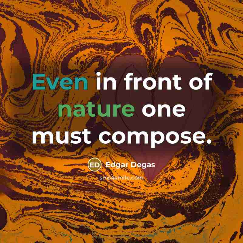 “Even in front of nature one must compose.” quote by Edgar Degas