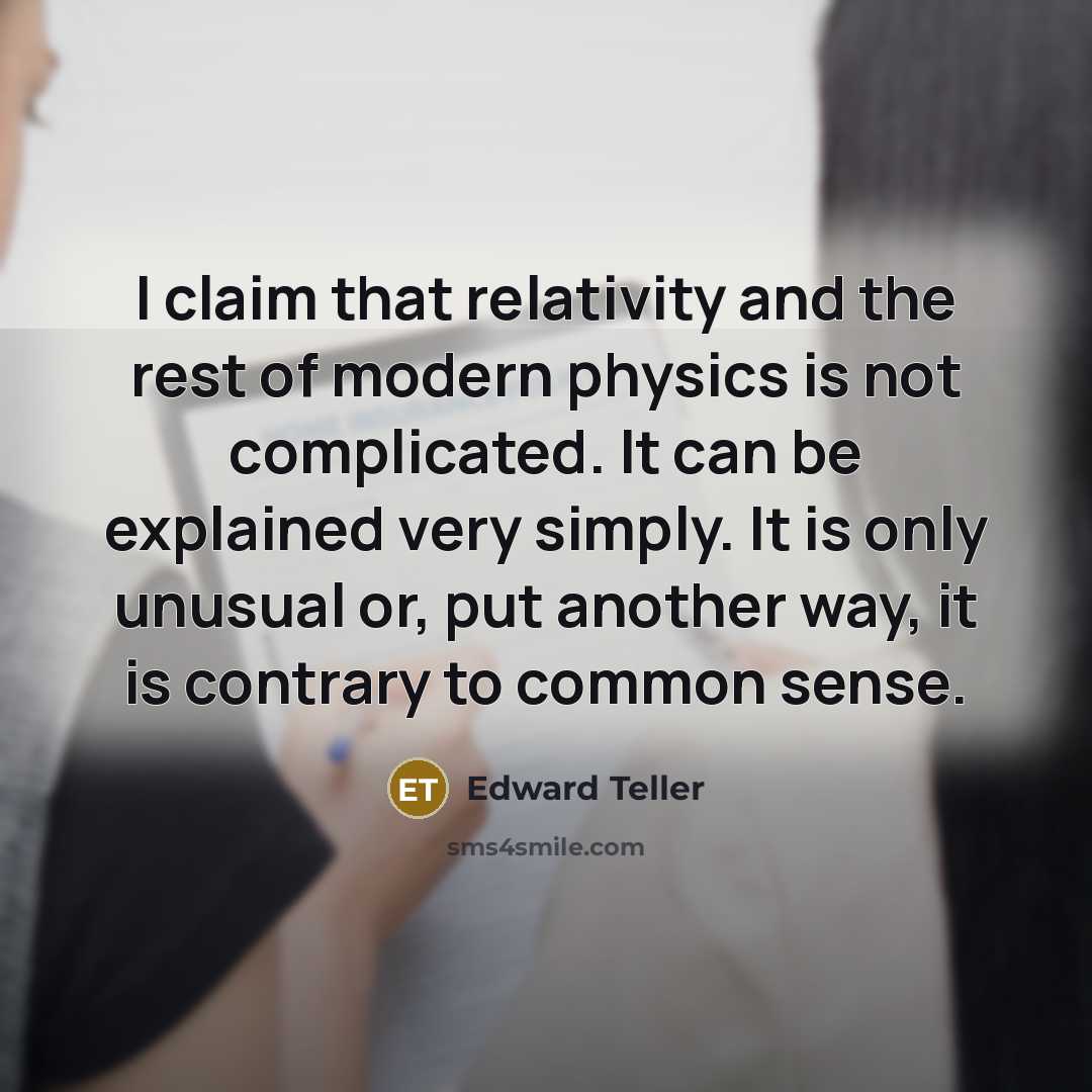 “I claim that relativity and the rest of modern physics…” quote by Edward Teller