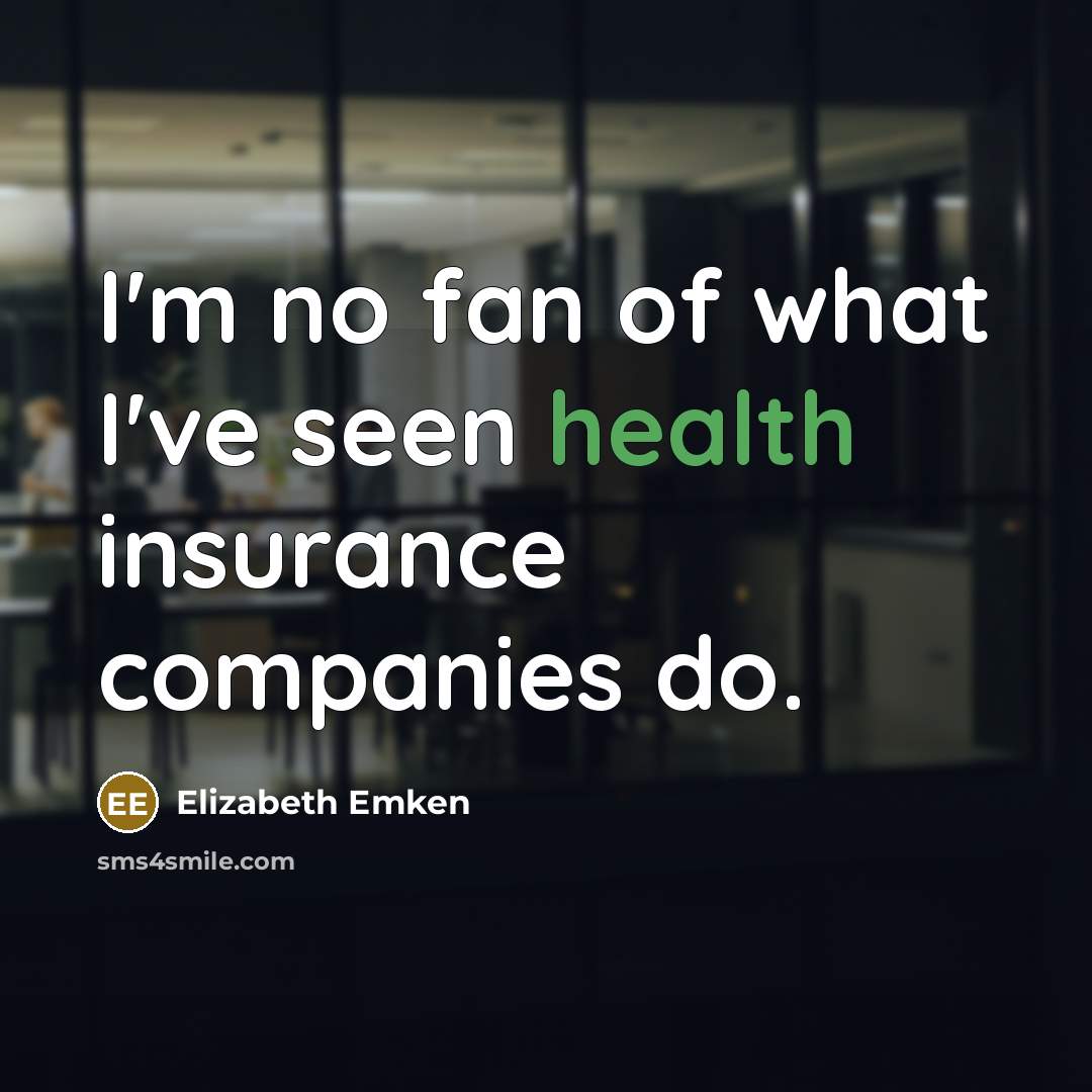 “I'm no fan of what I've seen health insurance companies do.” quote by Elizabeth Emken