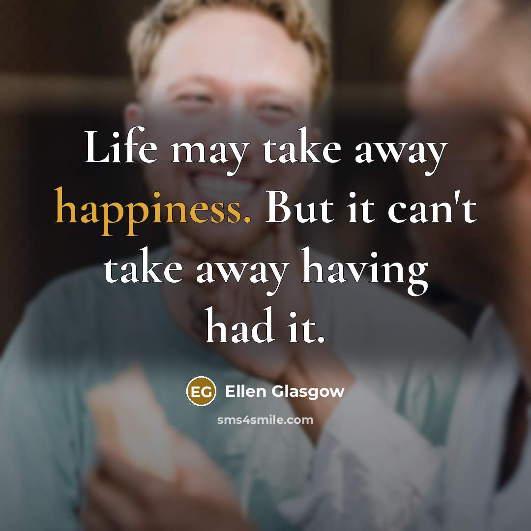 “Life may take away happiness. But it can't take away…” quote by Ellen Glasgow