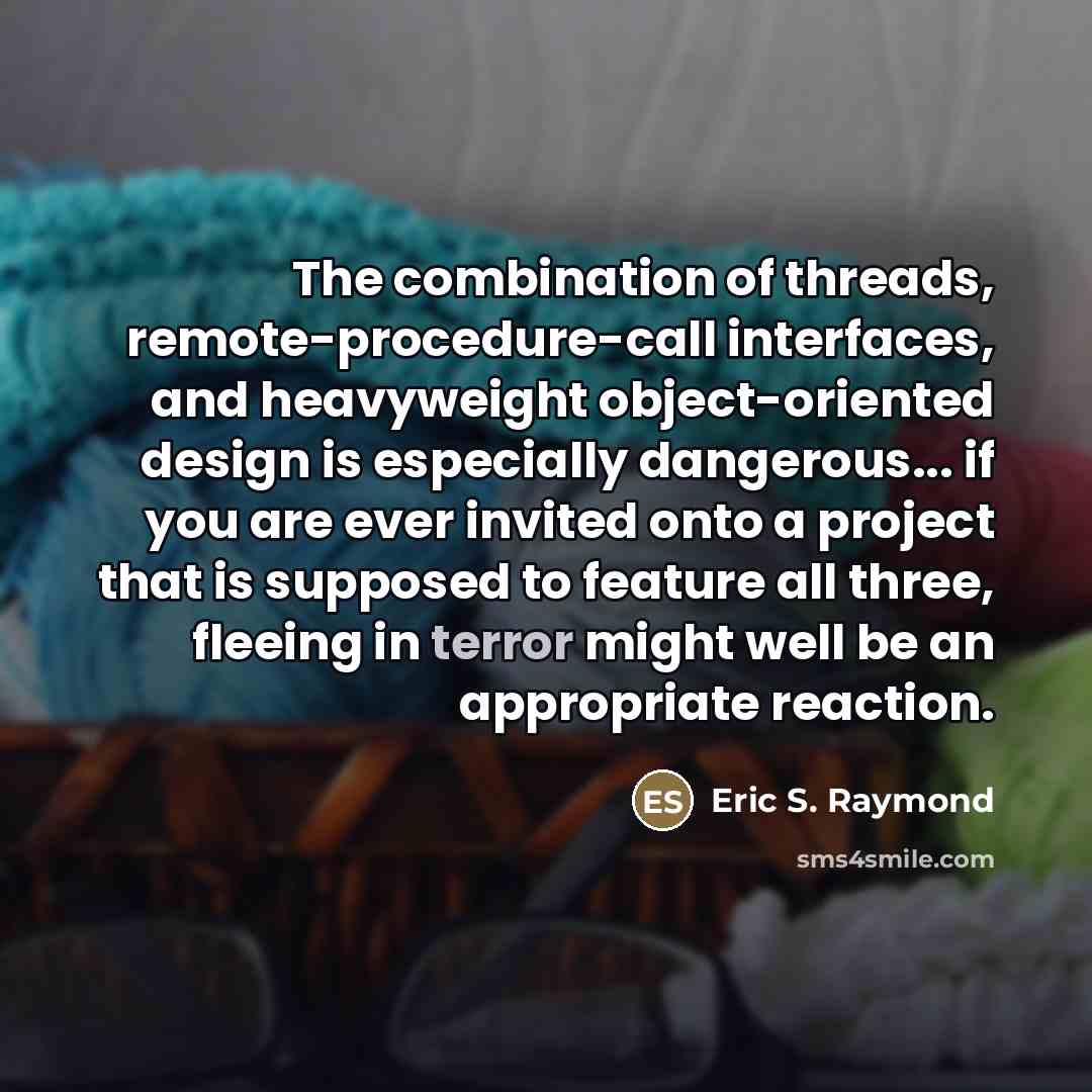 “The combination of threads, remote-procedure-call interfaces, and heavyweight object-oriented design…” quote by Eric S. Raymond