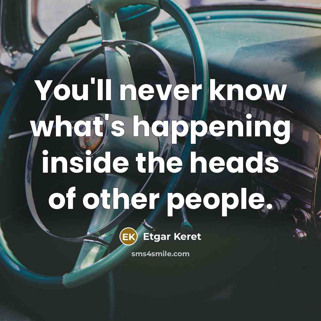 “You'll never know what's happening inside the heads of other people.” quote by Etgar Keret