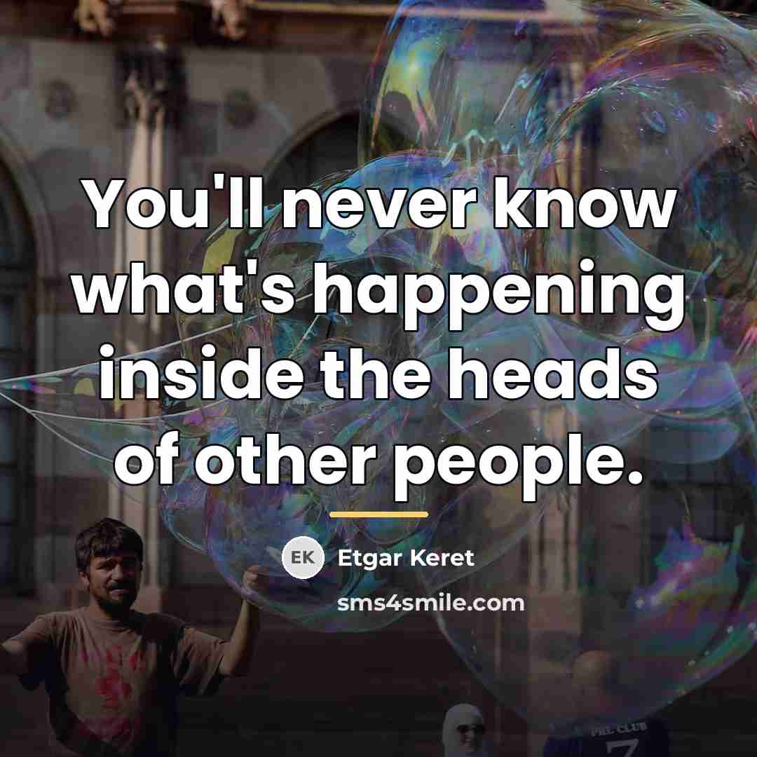 “You'll never know what's happening inside the heads of other…” quote by Etgar Keret