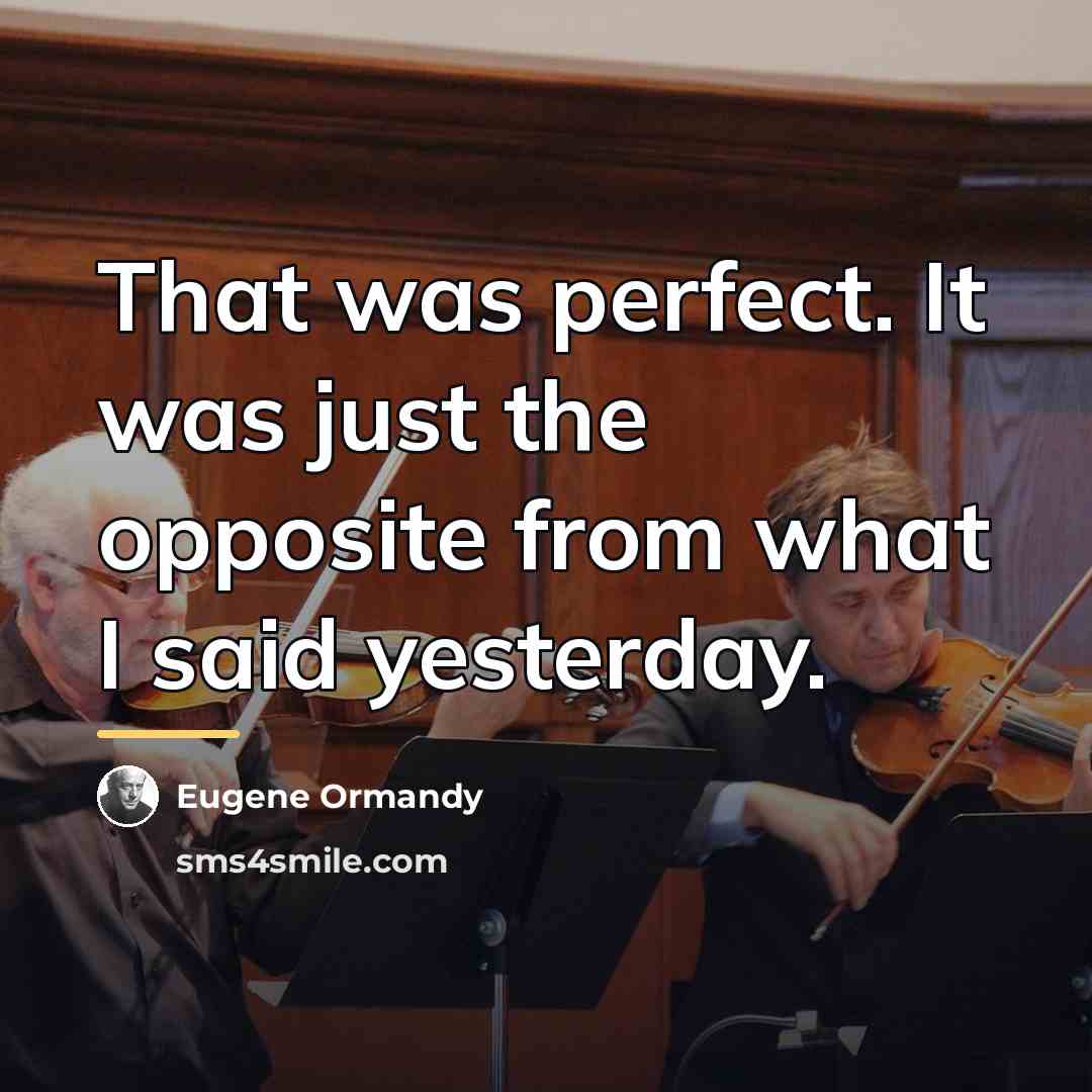 “That was perfect. It was just the opposite from what…” quote by Eugene Ormandy