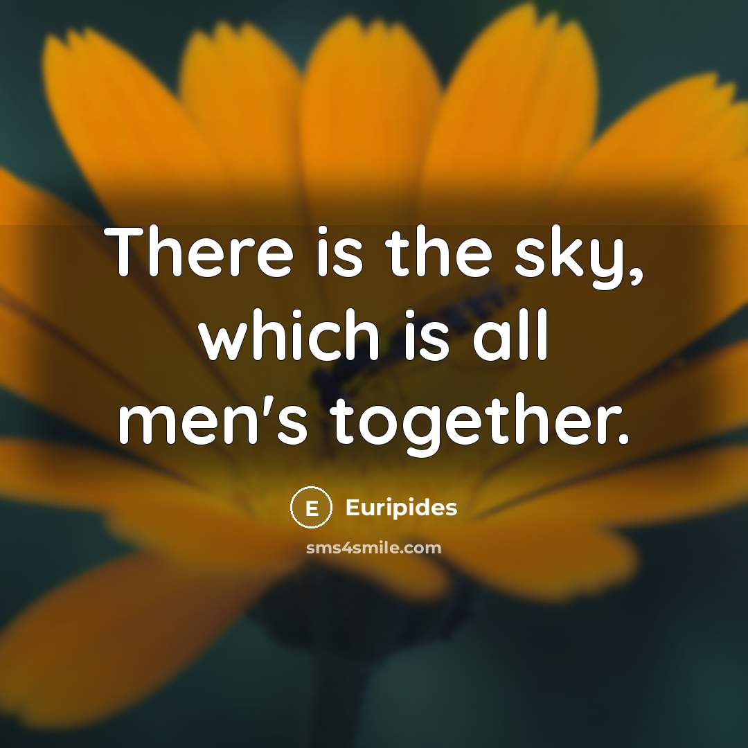 “There is the sky, which is all men's together.…” quote by Euripides