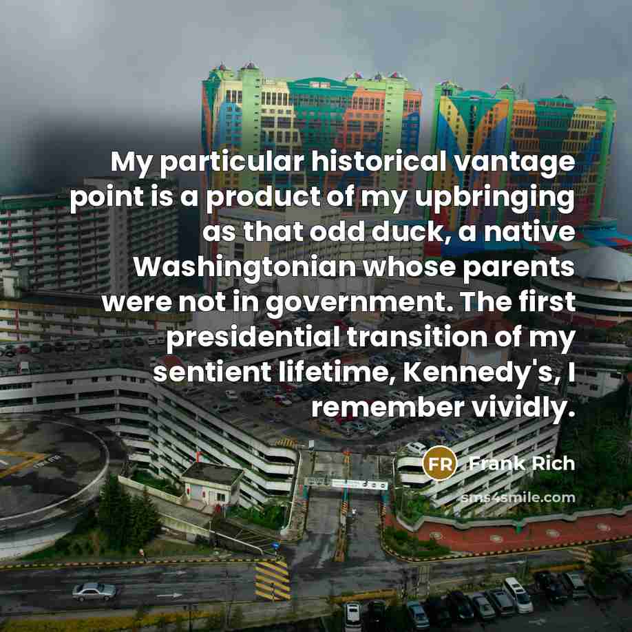 “My particular historical vantage point is a product of my…” quote by Frank Rich