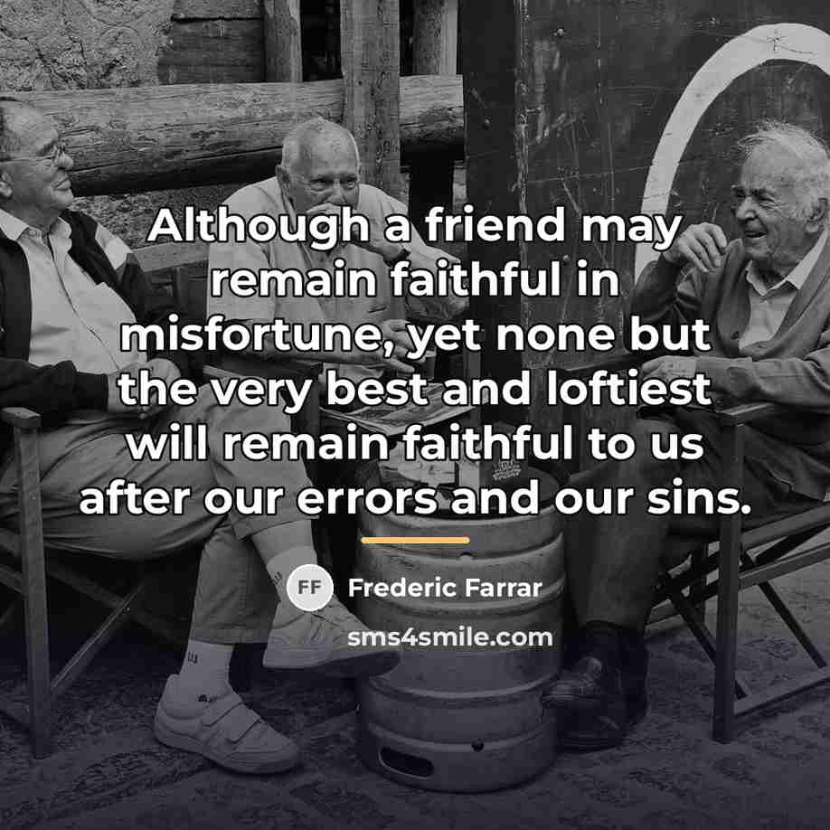 “Although a friend may remain faithful in misfortune, yet none…” quote by Frederic Farrar