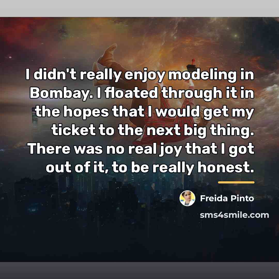 “I didn't really enjoy modeling in Bombay. I floated through…” quote by Freida Pinto
