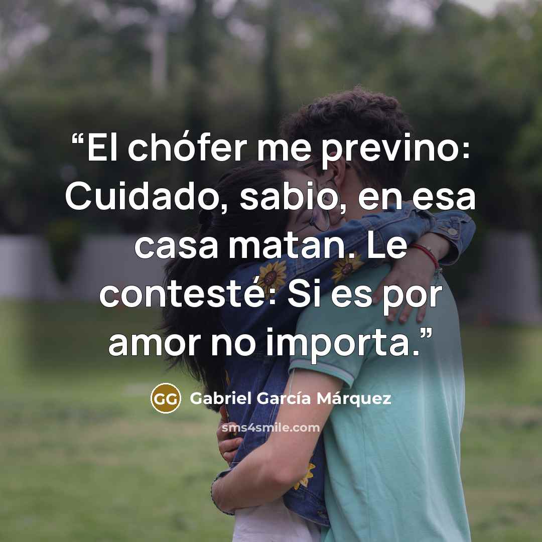 “El chófer me previno: Cuidado, sabio, en esa casa matan. Le contesté: Si es por amor no importa.” quote by Gabriel García Márquez