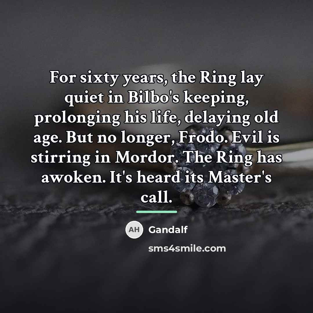 “For sixty years, the Ring lay quiet in Bilbo's keeping,…” quote by Gandalf