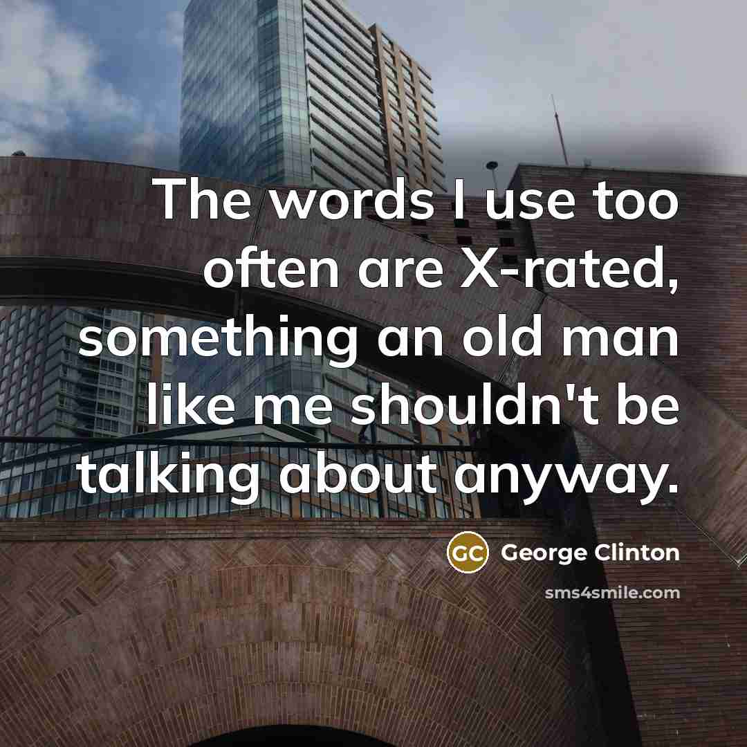 “The words I use too often are X-rated, something an…” quote by George Clinton
