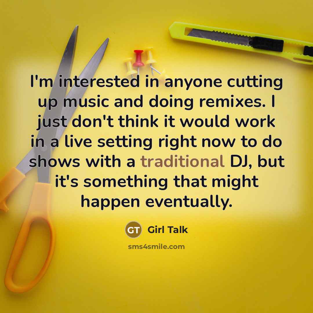 “I'm interested in anyone cutting up music and doing remixes.…” quote by Girl Talk