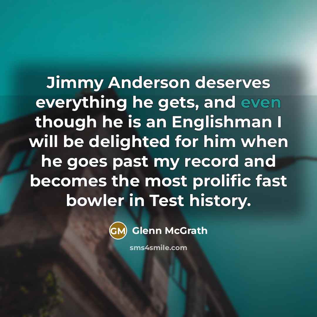 “Jimmy Anderson deserves everything he gets, and even though he…” quote by Glenn McGrath