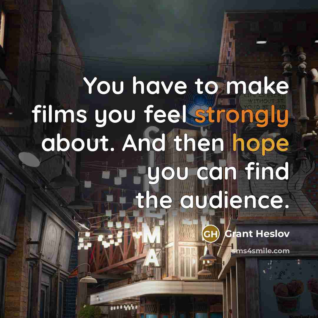 “You have to make films you feel strongly about. And…” quote by Grant Heslov