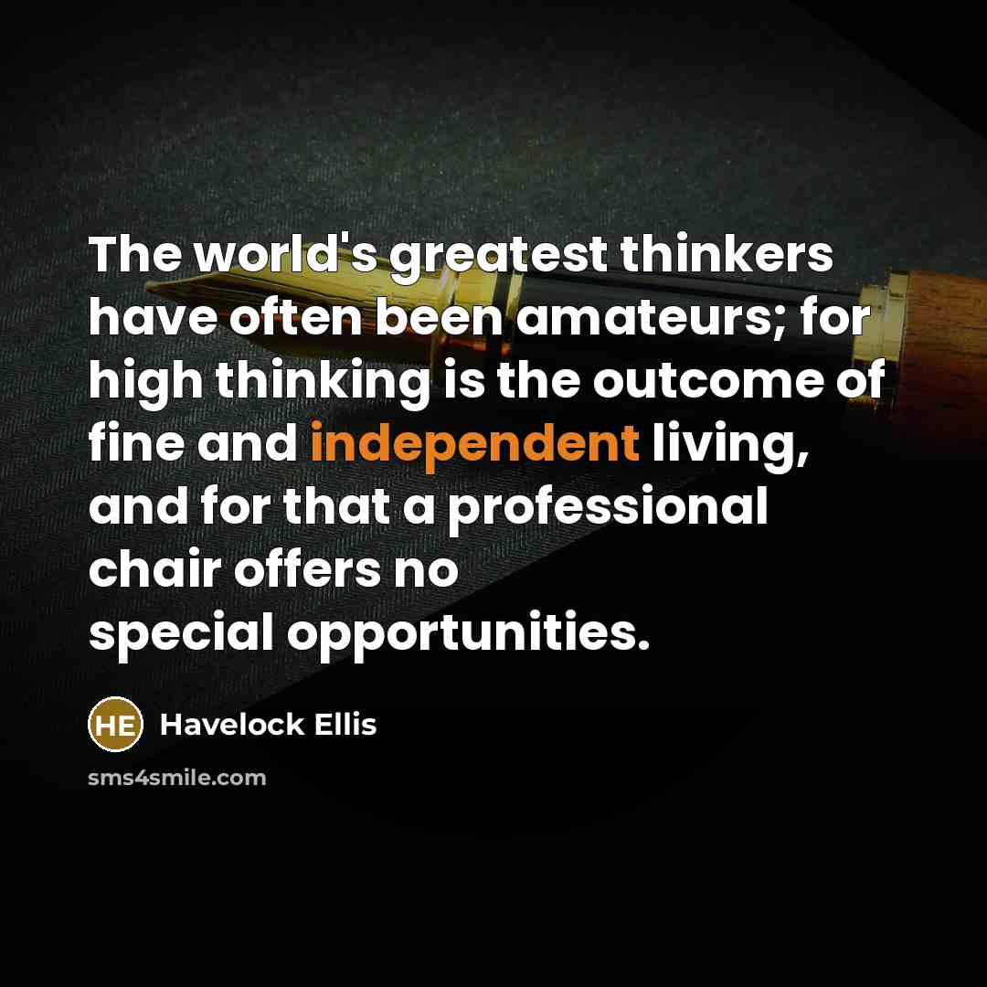 “The world's greatest thinkers have often been amateurs; for high…” quote by Havelock Ellis