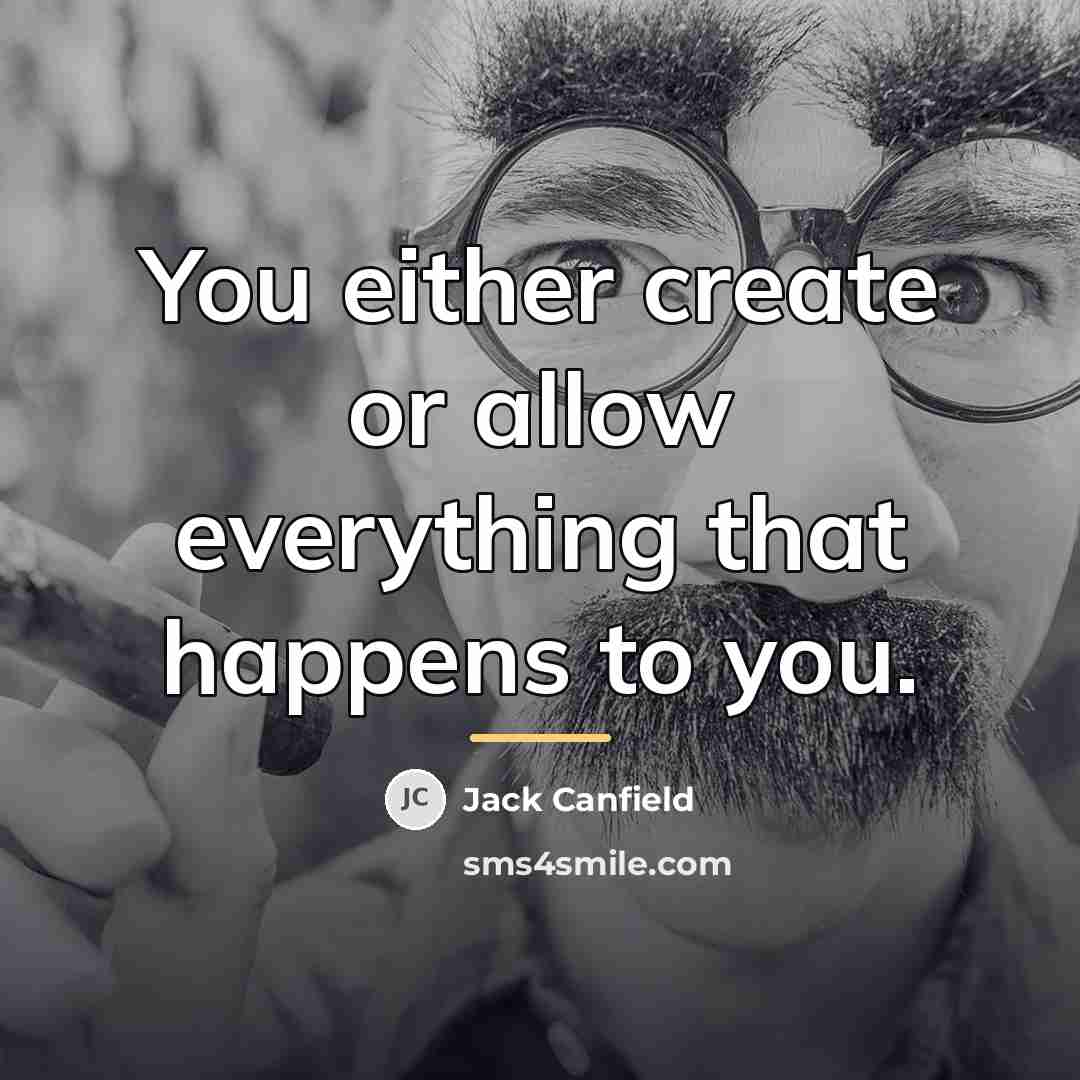 “You either create or allow everything that happens to you.…” quote by Jack Canfield