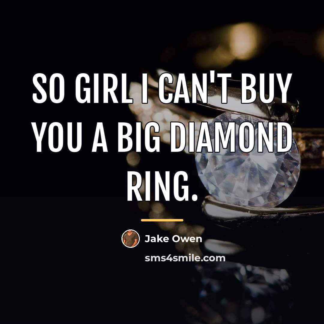“So girl I can't buy you a big diamond ring.…” quote by Jake Owen