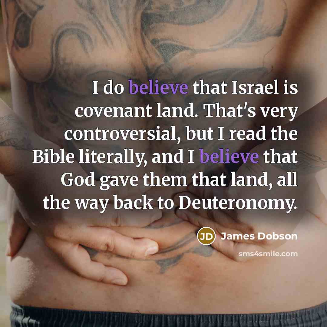 “I do believe that Israel is covenant land. That's very…” quote by James Dobson