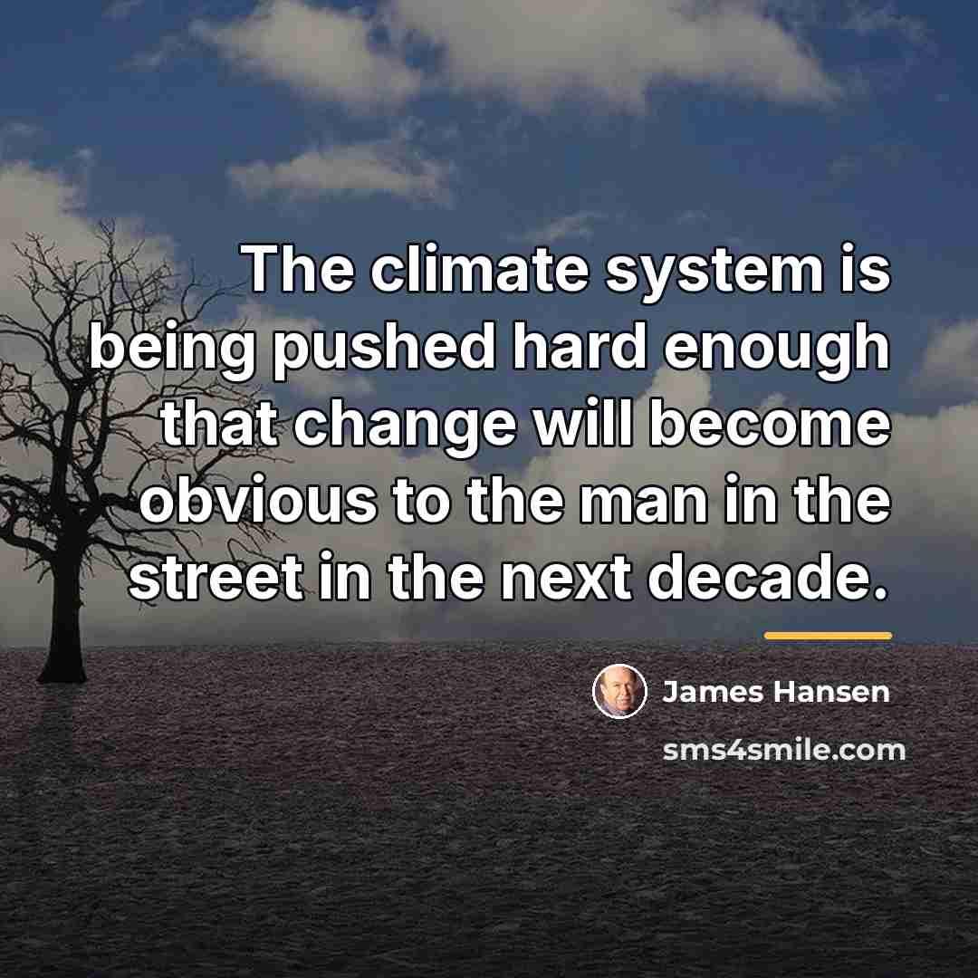 “The climate system is being pushed hard enough that change…” quote by James Hansen